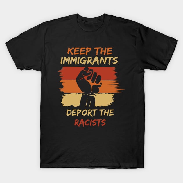 Keep The Immigrants Deport The Racists T-Shirt by Lomitasu